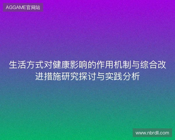 生活方式对健康影响的作用机制与综合改进措施研究探讨与实践分析