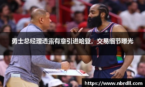 勇士总经理透露有意引进哈登，交易细节曝光