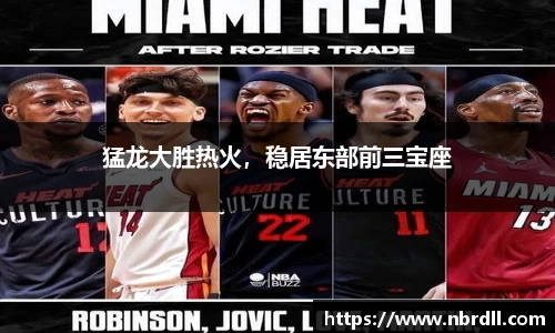 猛龙大胜热火，稳居东部前三宝座