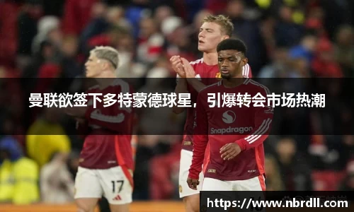 曼联欲签下多特蒙德球星，引爆转会市场热潮