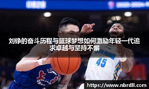 刘铮的奋斗历程与篮球梦想如何激励年轻一代追求卓越与坚持不懈