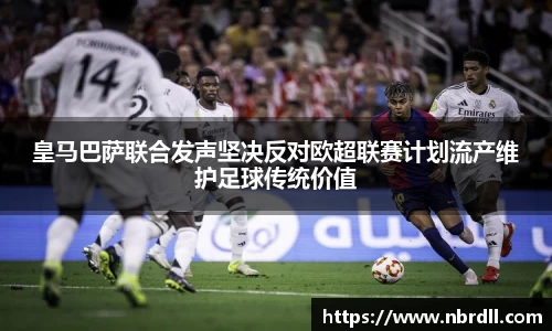 皇马巴萨联合发声坚决反对欧超联赛计划流产维护足球传统价值