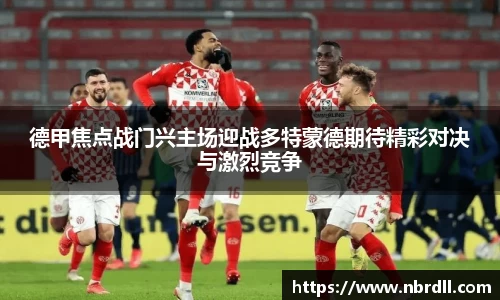 德甲焦点战门兴主场迎战多特蒙德期待精彩对决与激烈竞争