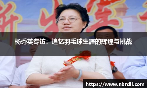 杨秀英专访：追忆羽毛球生涯的辉煌与挑战